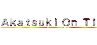 Ａｋａｔｓｕｋｉ Ｏｎ Ｔｉｔａｎ (Akatsuki On Titan)