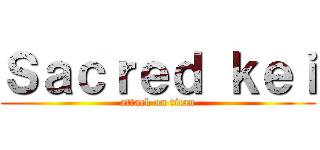 Ｓａｃｒｅｄ ｋｅｉ (attack on titan)