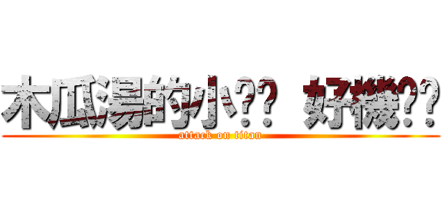 木瓜湯的小雞雞 好機掰喔 (attack on titan)