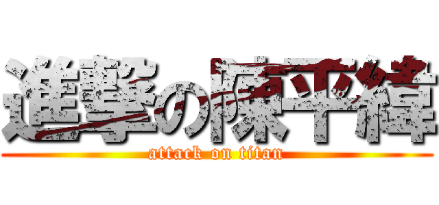 進撃の陳平緯 (attack on titan)