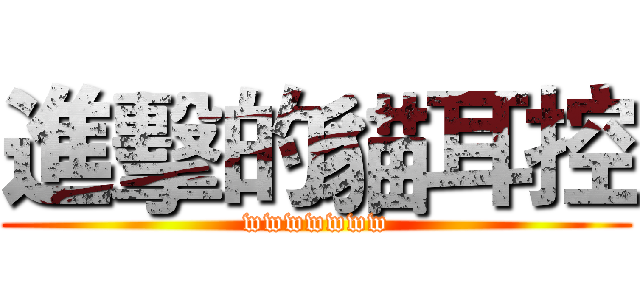 進擊的貓耳控 (wwwwwww)