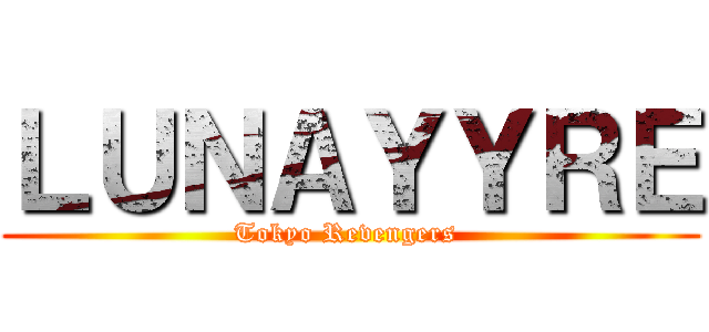 ＬＵＮＡＹＹＲＥ (Tokyo Revengers )