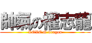 帥氣の權志龍 (LOVE G-dragon)