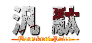 汎 駄 (Bottakuri Price)