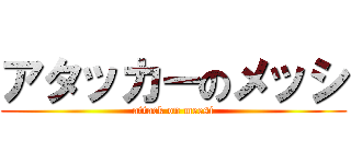 アタッカーのメッシ (attack on meesi)