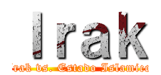 Ｉｒａｋ (Irak vs. Estado Islamico)
