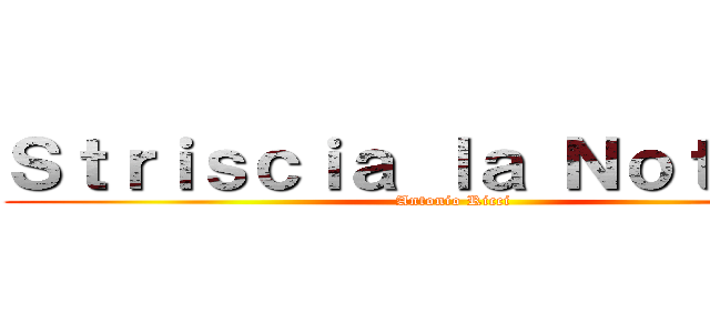 Ｓｔｒｉｓｃｉａ ｌａ Ｎｏｔｉｚｉａ (Antonio Ricci)