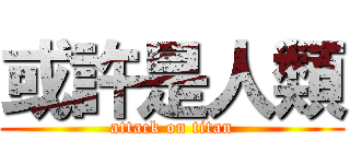 或許是人類 (attack on titan)