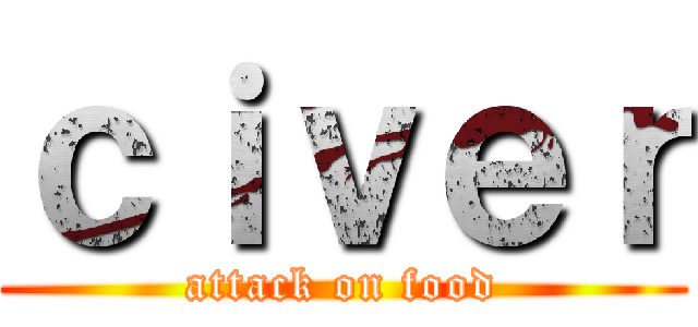 ｃｉｖｅｒ (attack on food)