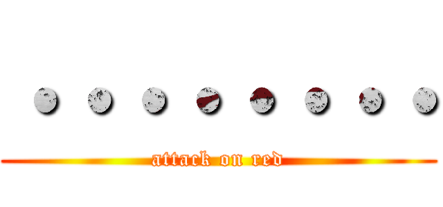 ・・・・・・・・ (attack on red)