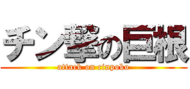 チン撃の巨根 (attack on cinpoko)