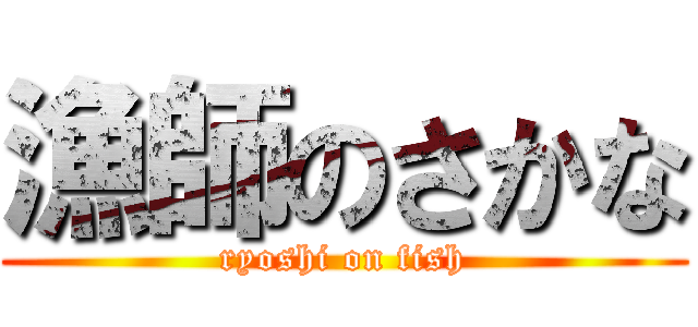 漁師のさかな (ryoshi on fish)