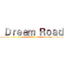  Ｄｒｅａｍ Ｒｏａｄ (未来へ向かって)