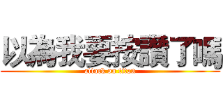 以為我要按讚了嗎 (attack on titan)