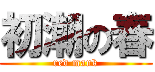 初潮の春 (red mank)