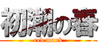 初潮の春 (red mank)