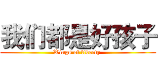 我们都是好孩子 (Wings of liberty )