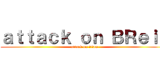 ａｔｔａｃｋ ｏｎ ＢＲｅｉｂ (attack on titan)