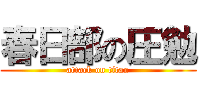 春日部の圧勉 (attack on titan)