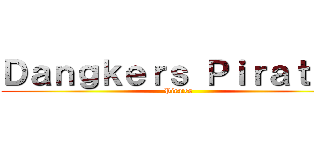 Ｄａｎｇｋｅｒｓ Ｐｉｒａｔｅｓ (Pirates)