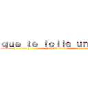 ｑｕｅ ｔｅ ｆｏｌｌｅ ｕｎ ｐｅｚ (que te folle un pez)