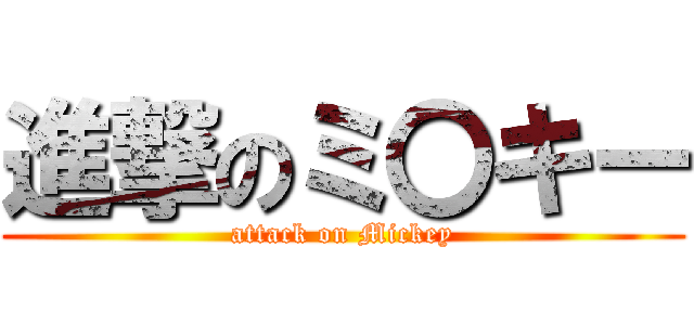 進撃のミ〇キー (attack on Mickey)