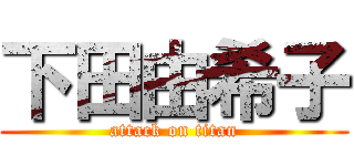 下田由希子 (attack on titan)