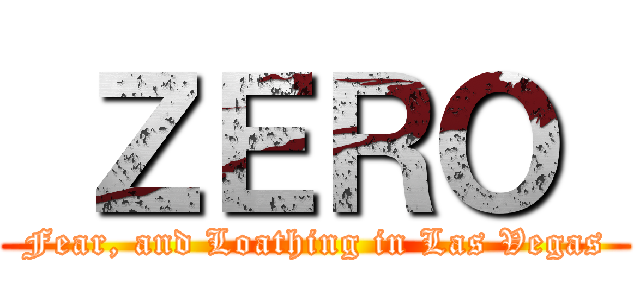 ＺＥＲＯ  (Fear, and Loathing in Las Vegas)
