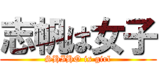 志帆は女子 (SHIHO is girl)