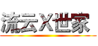 流云Ｘ世家
 ()