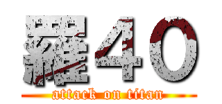 羅４０ (attack on titan)