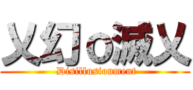 乂幻ｏ滅乂 ( Disillusionment)