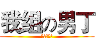 我组の男丁 (不可能拖单)