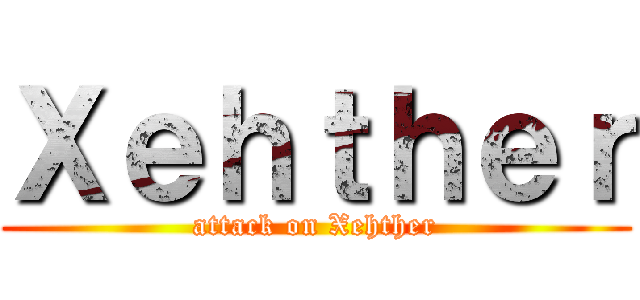 Ｘｅｈｔｈｅｒ (attack on Xehther)