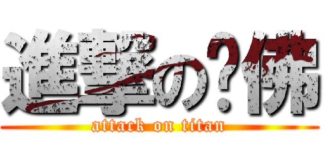 進撃の吞佛 (attack on titan)