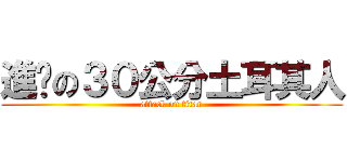 進擊の３０公分土耳其人 (attack on titan)