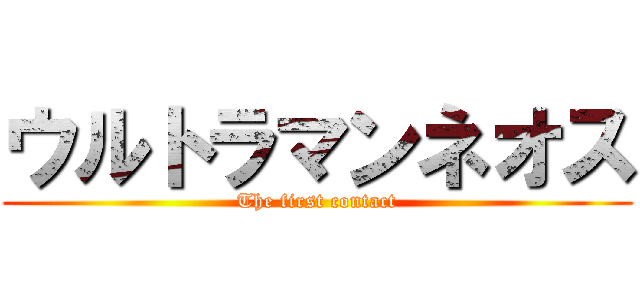 ウルトラマンネオス (The first contact)