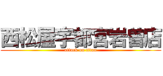 西松屋宇都宮岩曽店 (attack on titan)