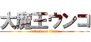 大魔王ウンコ (attack on titan)