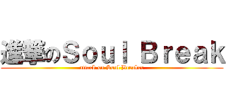 進撃のＳｏｕｌ Ｂｒｅａｋ (attack on Soul Breaker)