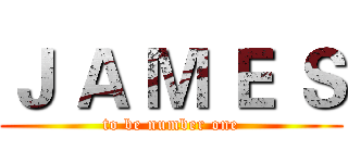 Ｊ Ａ Ｍ Ｅ Ｓ (to be number one)