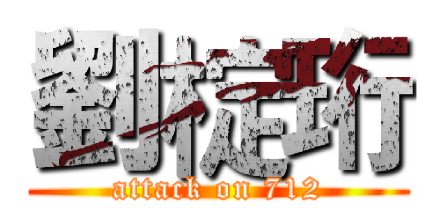 劉椗珩 (attack on 712)
