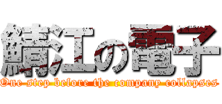 鯖江の電子 (One step before the company collapses)