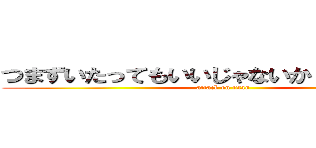 つまずいたってもいいじゃないか 人間だもの (attack on titan)