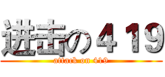进击の４１９ (attack on 419)