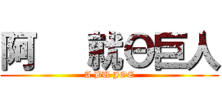 阿   就Θ巨人 (A BU JOE)