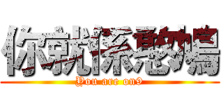 你就係憨鳩 (You are on9)