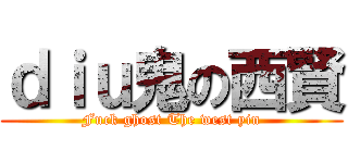 ｄｉｕ鬼の西賢 (Fuck ghost The west yin)