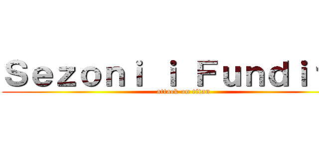 Ｓｅｚｏｎｉ ｉ Ｆｕｎｄｉｔ １ (attack on titan)