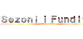 Ｓｅｚｏｎｉ ｉ Ｆｕｎｄｉｔ １ (attack on titan)